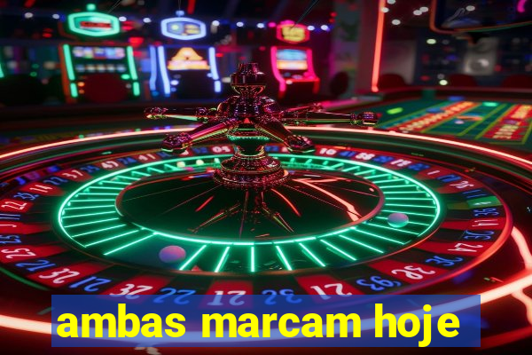 ambas marcam hoje